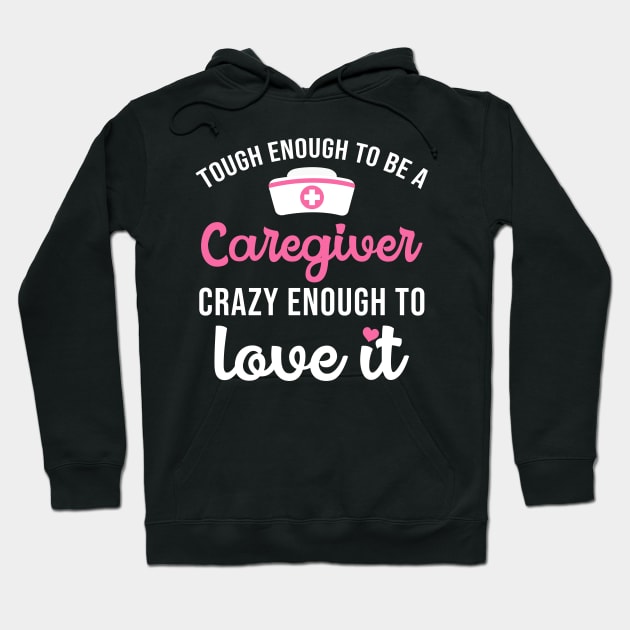 Tough Enough To Be A Caregiver Crazy Enough To Love It Hoodie by maxcode